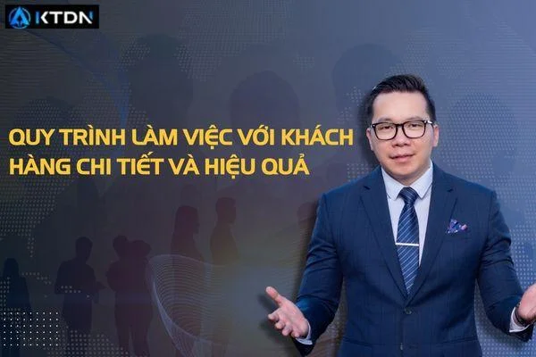 Quy trình làm việc với khách hàng chi tiết và hiệu quả